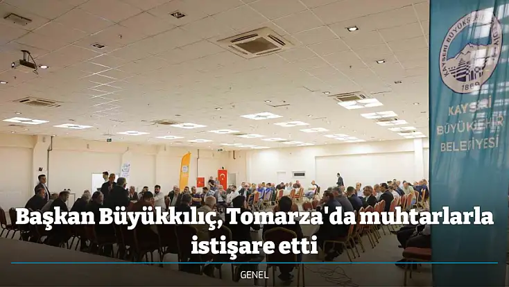 Başkan Büyükkılıç, Tomarza'da muhtarlarla istişare etti