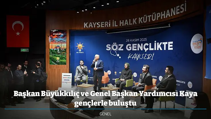 Başkan Büyükkılıç ve Genel Başkan Yardımcısı Kaya gençlerle buluştu