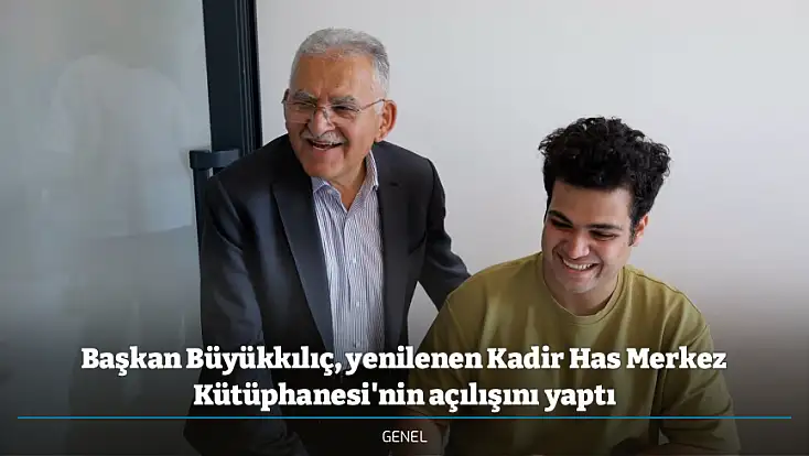 Başkan Büyükkılıç, yenilenen Kadir Has Merkez Kütüphanesi'nin açılışını yaptı