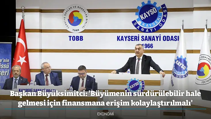 Başkan Büyüksimitci: 'Büyümenin sürdürülebilir hale gelmesi için finansmana erişim kolaylaştırılmalı'