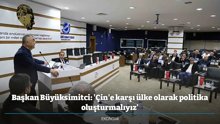 Başkan Büyüksimitci: 'Çin'e karşı ülke olarak politika oluşturmalıyız'
