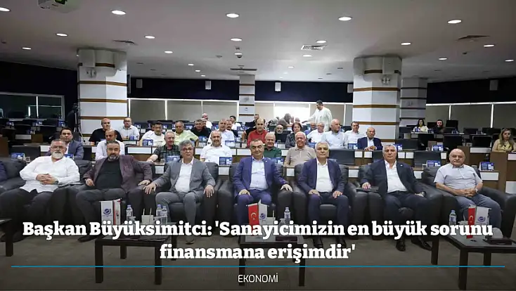 Başkan Büyüksimitci: 'Sanayicimizin en büyük sorunu finansmana erişimdir'