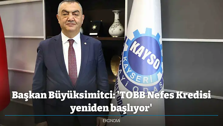 Başkan Büyüksimitci: 'TOBB Nefes Kredisi yeniden başlıyor'