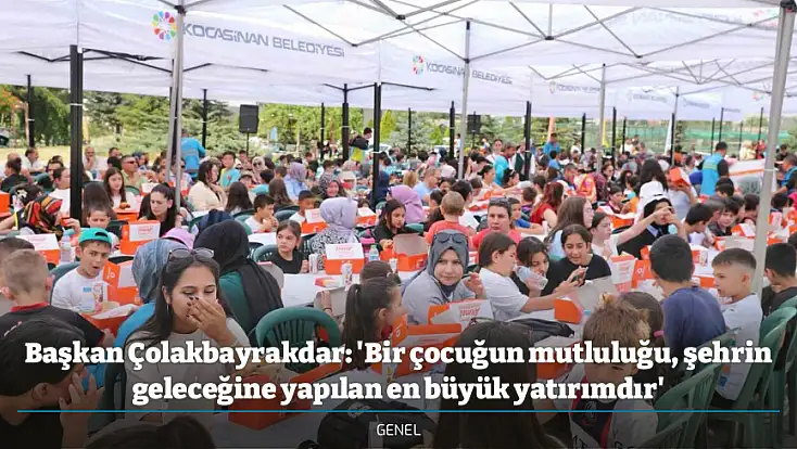 Başkan Çolakbayrakdar: 'Bir çocuğun mutluluğu, şehrin geleceğine yapılan en büyük yatırımdır'