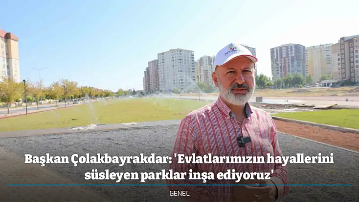 Başkan Çolakbayrakdar: 'Evlatlarımızın hayallerini süsleyen parklar inşa ediyoruz'