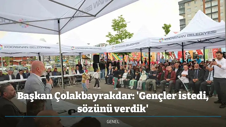 Başkan Çolakbayrakdar: 'Gençler istedi, sözünü verdik'