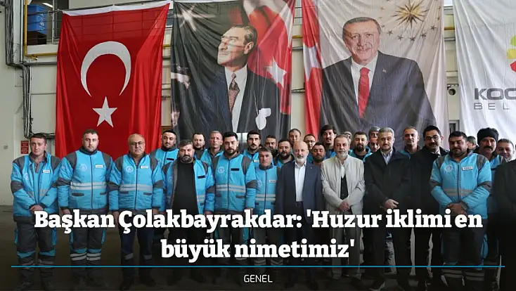 Başkan Çolakbayrakdar: 'Huzur iklimi en büyük nimetimiz'