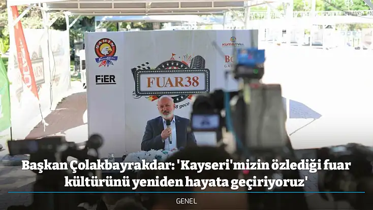 Başkan Çolakbayrakdar: 'Kayseri'mizin özlediği fuar kültürünü yeniden hayata geçiriyoruz'