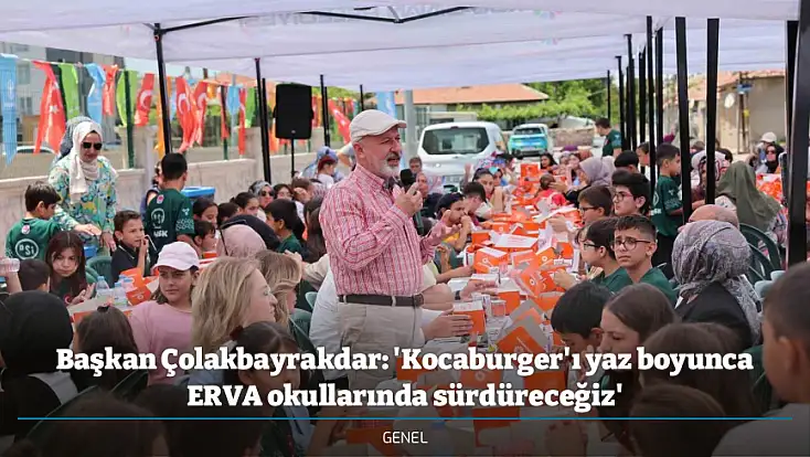 Başkan Çolakbayrakdar: 'Kocaburger'ı yaz boyunca ERVA okullarında sürdüreceğiz'