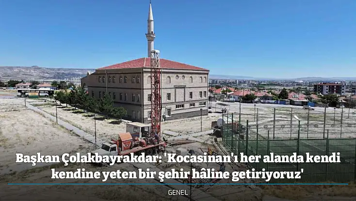 Başkan Çolakbayrakdar: 'Kocasinan'ı her alanda kendi kendine yeten bir şehir hâline getiriyoruz'