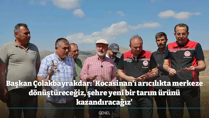 Başkan Çolakbayrakdar: 'Kocasinan'ı arıcılıkta merkeze dönüştüreceğiz, şehre yeni bir tarım ürünü kazandıracağız'