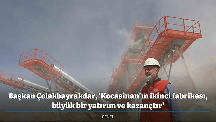 Başkan Çolakbayrakdar, 'Kocasinan'ın ikinci fabrikası, büyük bir yatırım ve kazançtır'