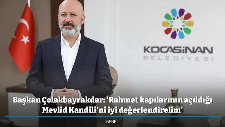 Başkan Çolakbayrakdar: 'Rahmet kapılarının açıldığı Mevlid Kandili'ni iyi değerlendirelim'