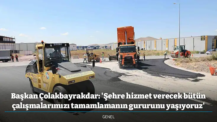 Başkan Çolakbayrakdar: 'Şehre hizmet verecek bütün çalışmalarımızı tamamlamanın gururunu yaşıyoruz'