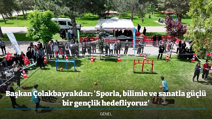 Başkan Çolakbayrakdar: 'Sporla, bilimle ve sanatla güçlü bir gençlik hedefliyoruz'