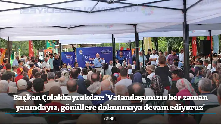 Başkan Çolakbayrakdar: 'Vatandaşımızın her zaman yanındayız, gönüllere dokunmaya devam ediyoruz'