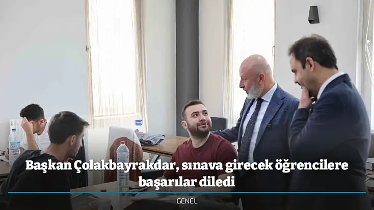 Başkan Çolakbayrakdar, sınava girecek öğrencilere başarılar diledi