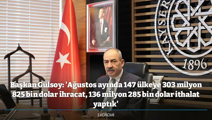 Başkan Gülsoy: 'Ağustos ayında 147 ülkeye 303 milyon 825 bin dolar ihracat, 136 milyon 285 bin dolar ithalat yaptık'