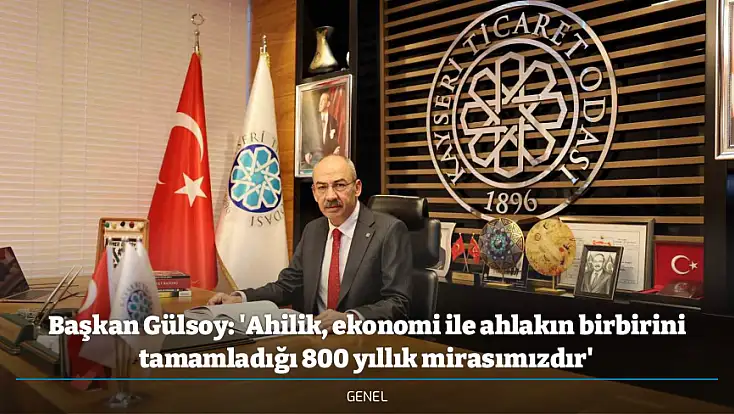 Başkan Gülsoy: 'Ahilik, ekonomi ile ahlakın birbirini tamamladığı 800 yıllık mirasımızdır'
