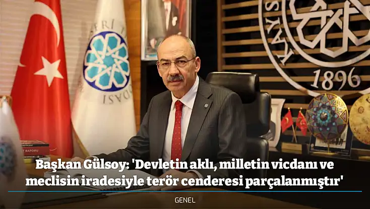 Başkan Gülsoy: 'Devletin aklı, milletin vicdanı ve meclisin iradesiyle terör cenderesi parçalanmıştır'