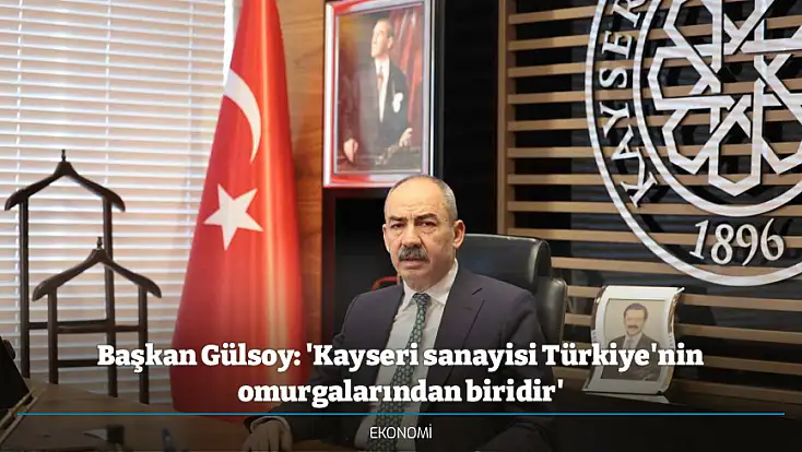 Başkan Gülsoy: 'Kayseri sanayisi Türkiye'nin omurgalarından biridir'