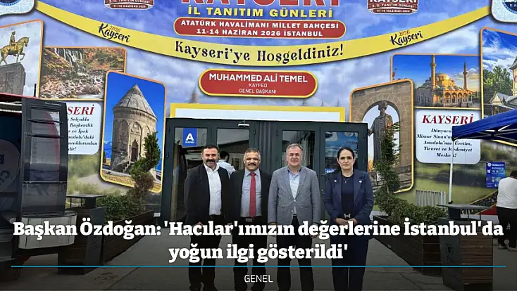 Başkan Özdoğan: 'Hacılar'ımızın değerlerine İstanbul'da yoğun ilgi gösterildi'