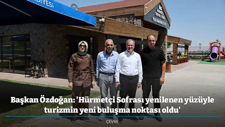 Başkan Özdoğan: 'Hürmetçi Sofrası yenilenen yüzüyle turizmin yeni buluşma noktası oldu'