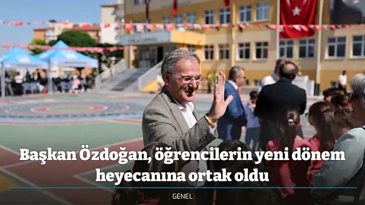 Başkan Özdoğan, öğrencilerin yeni dönem heyecanına ortak oldu