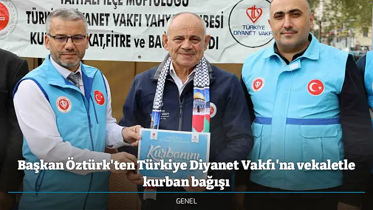 Başkan Öztürk'ten Türkiye Diyanet Vakfı'na vekaletle kurban bağışı