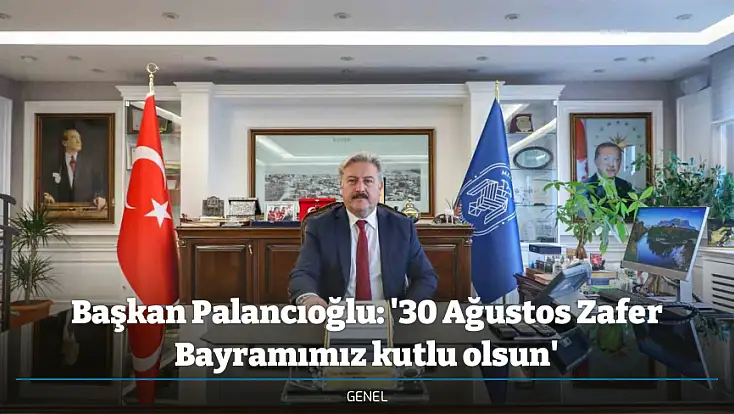 Başkan Palancıoğlu: '30 Ağustos Zafer Bayramımız kutlu olsun'