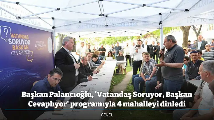 Başkan Palancıoğlu, 'Vatandaş Soruyor, Başkan Cevaplıyor' programıyla 4 mahalleyi dinledi