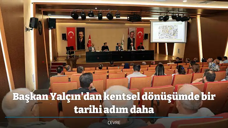 Başkan Yalçın'dan kentsel dönüşümde bir tarihi adım daha
