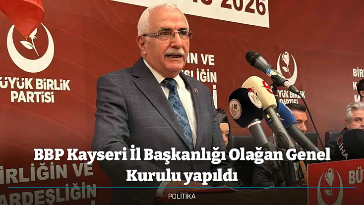 BBP Kayseri İl Başkanlığı Olağan Genel Kurulu yapıldı