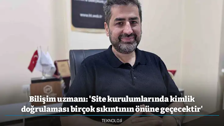 Bilişim uzmanı: 'Site kurulumlarında kimlik doğrulaması birçok sıkıntının önüne geçecektir'