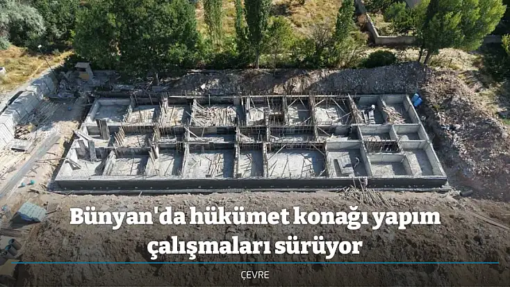 Bünyan'da hükümet konağı yapım çalışmaları sürüyor