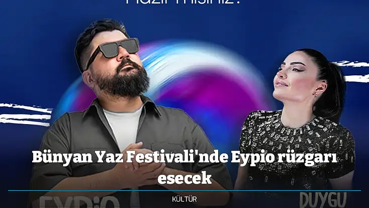 Bünyan Yaz Festivali'nde Eypio rüzgarı esecek