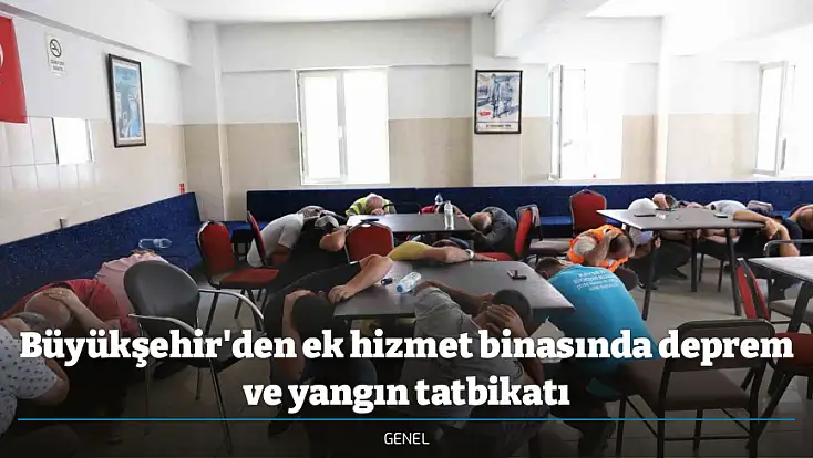 Büyükşehir'den ek hizmet binasında deprem ve yangın tatbikatı