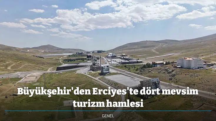 Büyükşehir'den Erciyes'te dört mevsim turizm hamlesi