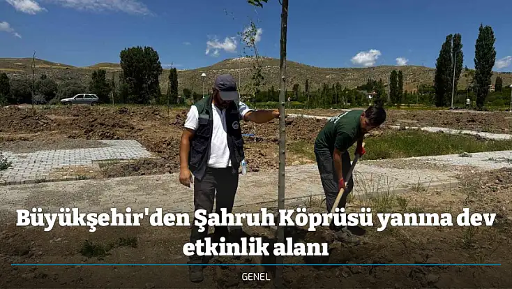 Büyükşehir'den Şahruh Köprüsü yanına dev etkinlik alanı