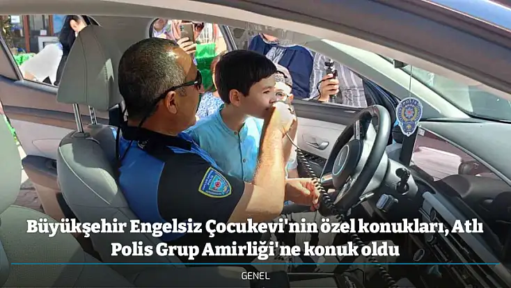 Büyükşehir Engelsiz Çocukevi'nin özel konukları, Atlı Polis Grup Amirliği'ne konuk oldu