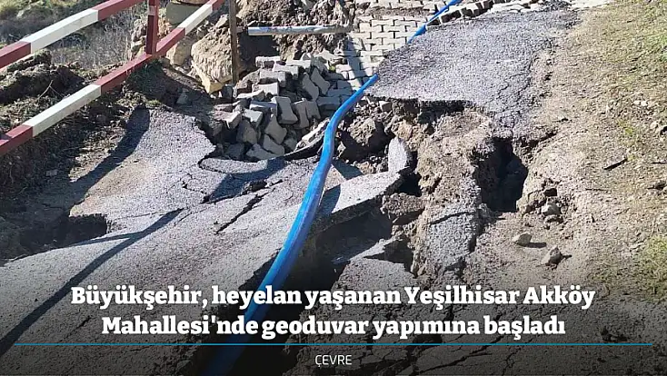 Büyükşehir, heyelan yaşanan Yeşilhisar Akköy Mahallesi'nde geoduvar yapımına başladı