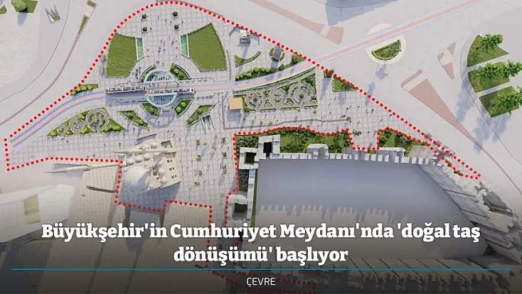 Büyükşehir'in Cumhuriyet Meydanı'nda 'doğal taş dönüşümü' başlıyor