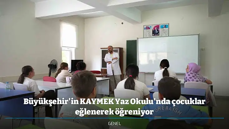 Büyükşehir'in KAYMEK Yaz Okulu'nda çocuklar eğlenerek öğreniyor