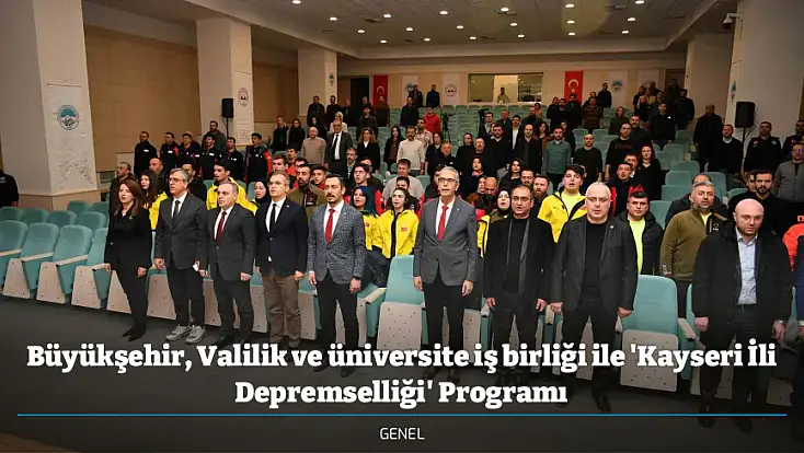 Büyükşehir, Valilik ve üniversite iş birliği ile 'Kayseri İli Depremselliği' Programı