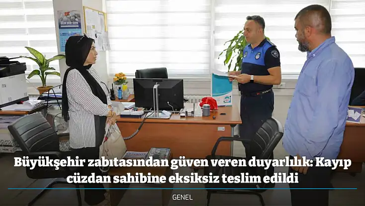 Büyükşehir zabıtasından güven veren duyarlılık: Kayıp cüzdan sahibine eksiksiz teslim edildi
