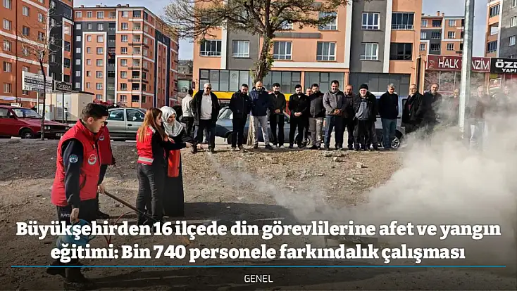 Büyükşehirden 16 ilçede din görevlilerine afet ve yangın eğitimi: Bin 740 personele farkındalık çalışması