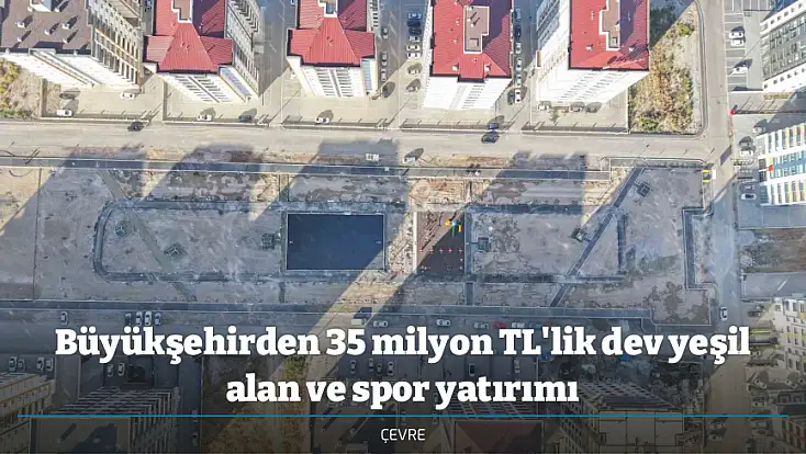 Büyükşehirden 35 milyon TL'lik dev yeşil alan ve spor yatırımı