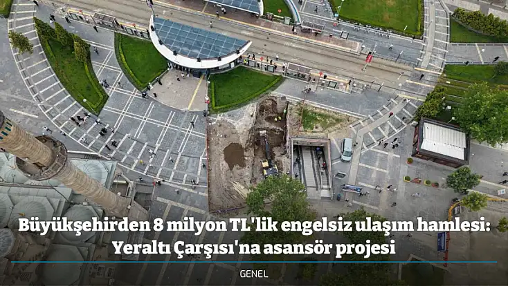 Büyükşehirden 8 milyon TL'lik engelsiz ulaşım hamlesi: Yeraltı Çarşısı'na asansör projesi