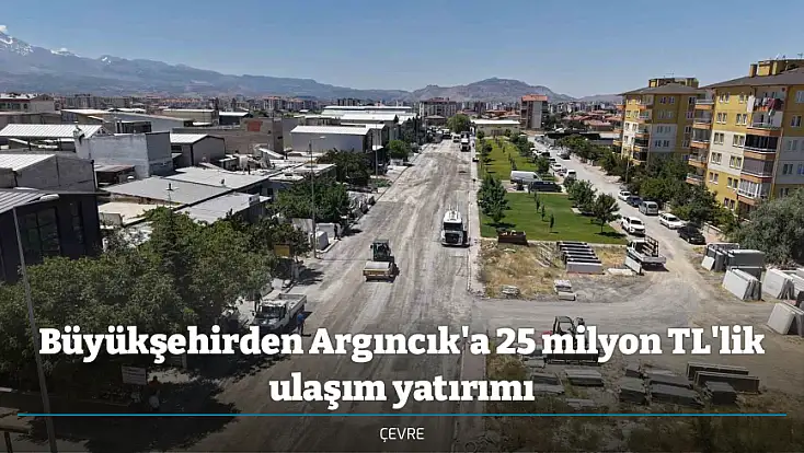 Büyükşehirden Argıncık'a 25 milyon TL'lik ulaşım yatırımı