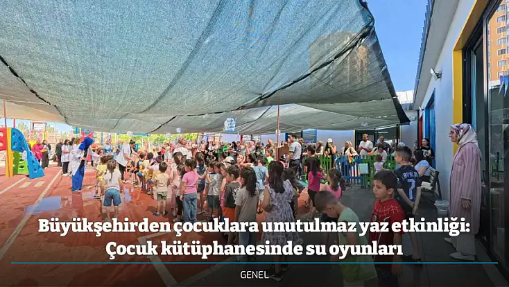 Büyükşehirden çocuklara unutulmaz yaz etkinliği: Çocuk kütüphanesinde su oyunları